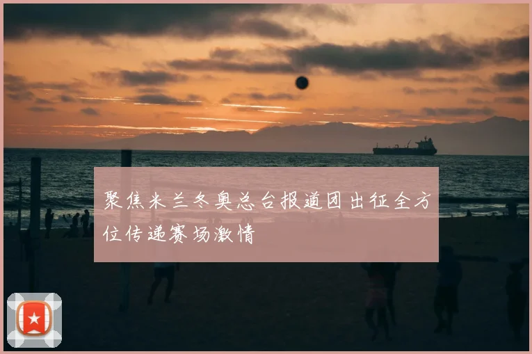 聚焦米兰冬奥总台报道团出征全方位传递赛场激情